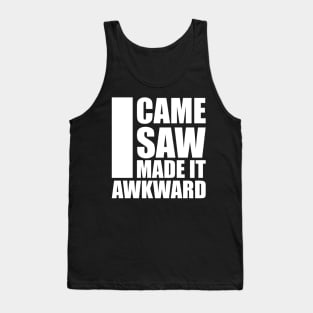 i came i saw i made it awkward Tank Top